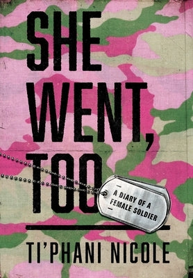 She Went, Too: A Diary of a Female Soldier by Nicole, Ti'phani