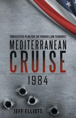 Mediterranean Cruise 1984: Timekeepers Plan for the Parabellum Terrorist by Elliott, Jeff