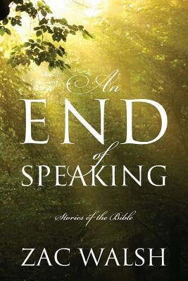 An End of Speaking: Stories of the Bible by Walsh, Zac