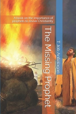 The Missing Prophet: A book on the importance of prophets to revive Christianity by Anbalagan, T. Job