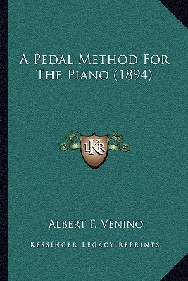 A Pedal Method For The Piano (1894) by Venino, Albert F.