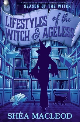 Lifestyles of the Witch and Ageless: A Paranormal Women's Fiction Cozy Mystery by MacLeod, Shéa