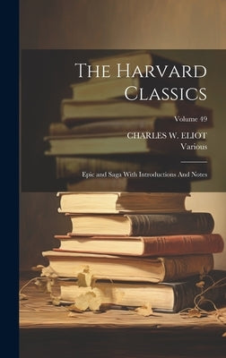 The Harvard Classics: Epic and Saga With Introductions And Notes; Volume 49 by Various