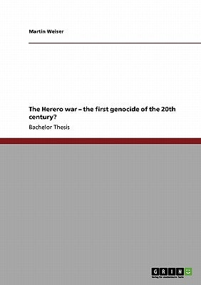 The Herero war - the first genocide of the 20th century? by Weiser, Martin