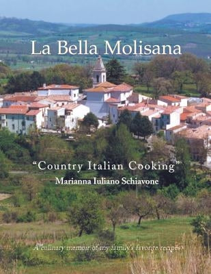 La Bella Molisana: "Country Italian Cooking" by Schiavone, Marianna Iuliano