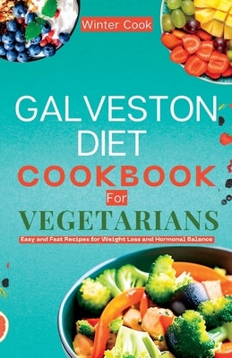 Galveston Diet Cookbook for Vegetarians: Easy and Fast Recipes for Weight Loss and Hormonal Balance by Cook, Winter