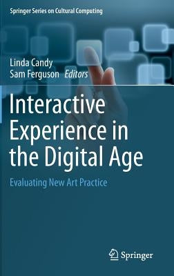 Interactive Experience in the Digital Age: Evaluating New Art Practice by Candy, Linda