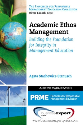 Academic Ethos Management: Building the Foundation for Integrity in Management Education by Stachowicz-Stanusch, Agata