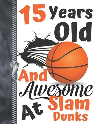 15 Years Old And Awesome At Slam Dunks: Orange Dribbling Basketball Doodling College Ruled Composition Writing Notebook For Teen Boys And Girls by Addict, Writing