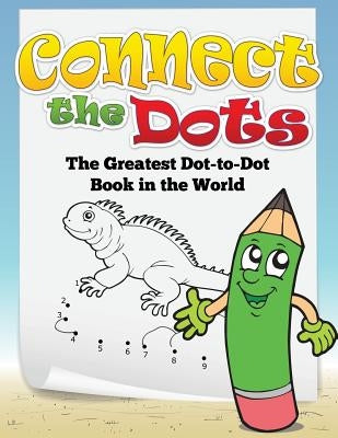 Connect the Dots (the Greatest Dot-To-Dot Book in the World) by Speedy Publishing LLC