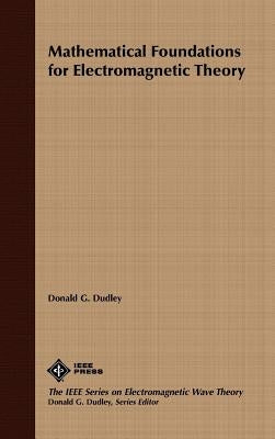 Mathematical Foundations for Electromagnetic Theory by Dudley, Donald G.