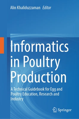 Informatics in Poultry Production: A Technical Guidebook for Egg and Poultry Education, Research and Industry by Khaliduzzaman, Alin