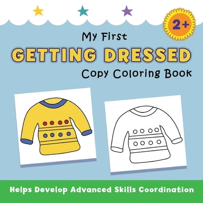 My First Getting Dressed Copy Coloring Book: helps develop advanced skills coordination by Avery, Justine