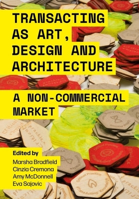 Transacting as Art, Design and Architecture: A Non-Commercial Market by Bradfield, Marsha