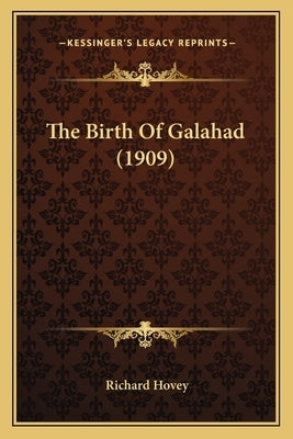 The Birth Of Galahad (1909) by Hovey, Richard