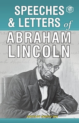 Speeches & Letters of Abraham Lincoln, 1832-1865 by Lincoln, Abraham