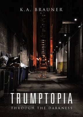 Trumptopia: Through the Darkness by Brauner, K. a.