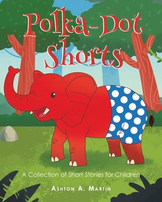 Polka-Dot Shorts: A Collection of Short Stories for Children by Martin, Ashton a.