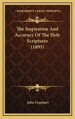 The Inspiration And Accuracy Of The Holy Scriptures (1895) by Urquhart, John