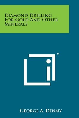 Diamond Drilling for Gold and Other Minerals by Denny, George Alfred