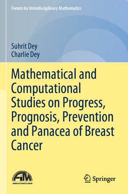 Mathematical and Computational Studies on Progress, Prognosis, Prevention and Panacea of Breast Cancer by Dey, Suhrit