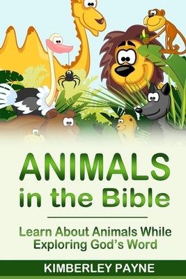 Animals in the Bible: Learn About Animals While Exploring God's Word by Payne, Kimberley