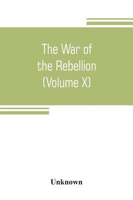 The War of the Rebellion: a compilation of the official records of the Union and Confederate armies (Volume X) by Unknown