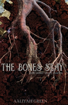 The Bones Stay: and other short stories by Green, Aaliyah