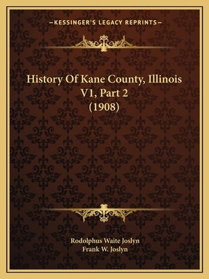 History Of Kane County, Illinois V1, Part 2 (1908) by Joslyn, Rodolphus Waite