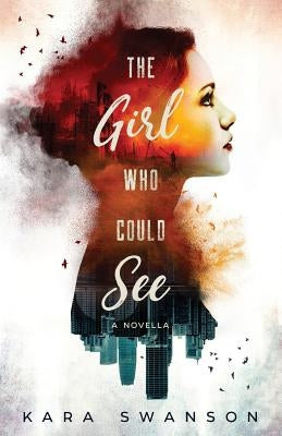 The Girl Who Could See: A Novella by Swanson, Kara