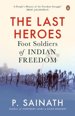 The Last Heroes: Foot Soldiers of Indian Freedom by Sainath, P.