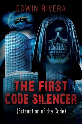 The First Code Silencer: (Extraction of the Code) by Rivera, Edwin