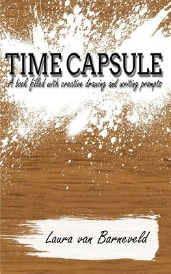 Time Capsule: A Book Filled with Creative Drawing and Writing Prompts by Barneveld, Laura Van