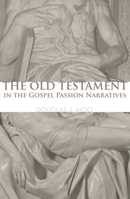 The Old Testament in the Gospel Passion Narratives by Moo, Douglas J.