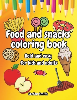 Food and snacks coloring book: Color Your Appetite: bold and easy for kids and adults by Coloring, Alex