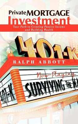 Private Mortgage Investment: Your Path to Creating Passive Income and Building Wealth by Abbott, Ralph