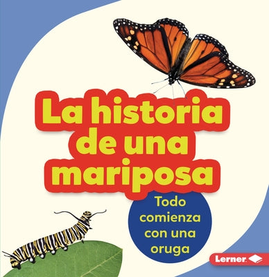 La Historia de Una Mariposa (the Story of a Butterfly): Todo Comienza Con Una Oruga (It Starts with a Caterpillar) by Zemlicka, Shannon