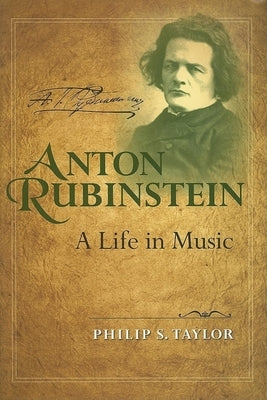 Anton Rubinstein: A Life in Music by Taylor, Philip S.