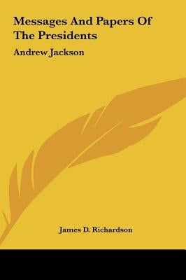 Messages And Papers Of The Presidents: Andrew Jackson by Richardson, James D.