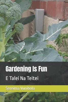 Gardening Is Fun: E Talei Na Teitei by Vunibola, Sereima Sogia