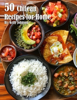 50 Chilean Dinner Recipes for Home by Johnson, Kelly