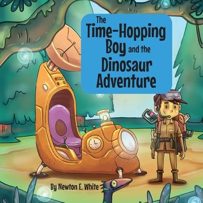 The Time-Hopping Boy and the Dinosaur Adventure by White, Newton E.