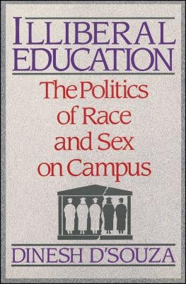 Illiberal Education: The Politics of Race and Sex on Campus by D'Souza, Dinesh