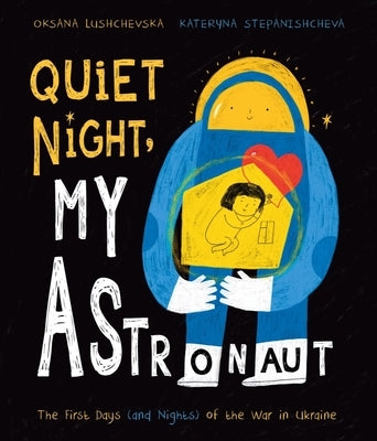 Quiet Night, My Astronaut: The First Days (and Nights) of the War in Ukraine by Lushchevska, Oksana