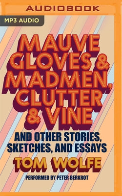 Mauve Gloves & Madmen, Clutter & Vine: And Other Stories, Sketches, and Essays by Wolfe, Tom