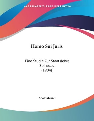 Homo Sui Juris: Eine Studie Zur Staatslehre Spinozas (1904) by Menzel, Adolf