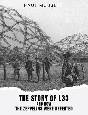 The Story of L33 and How the Zeppelins Were Defeated by Mussett, Paul