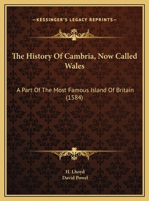 The History Of Cambria, Now Called Wales: A Part Of The Most Famous Island Of Britain (1584) by Lhoyd, H.