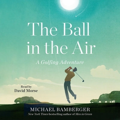 The Ball in the Air: A Golfing Adventure by Bamberger, Michael