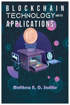 Blockchain Technology and Its Applications by Sadiku, Matthew